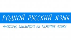 7 класс - Родной русский язык - Факторы, влияющие на развитие языка