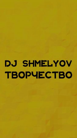 DJ SHMELYOV ТВОРЧЕСТВО