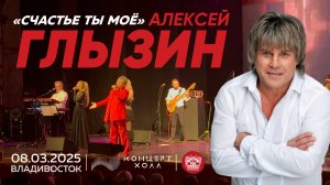 Алексей Глызин - Счастье ты моё (Live • Владивосток • 08.03.2025)