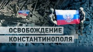 Российские военные освободили Константинополь в ДНР