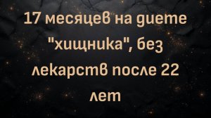17 месяцев на диете "хищника", без лекарств после 22 лет (Элида)