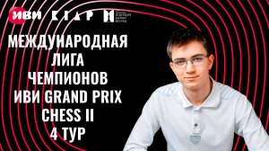 Международная Лига чемпионов Иви Grand Prix Chess II. Тур 4