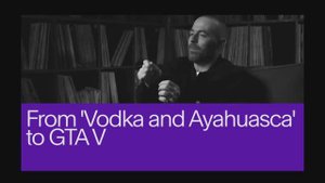 22. From 'Vodka and Ayahuasca' to GTA V