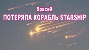 SpaceX потеряла корабль Starship во время тестового полета 7 марта 2025 года.