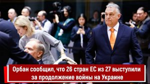 Орбан сообщил, что 26 стран ЕС из 27 выступили за продолжение войны на Украине
