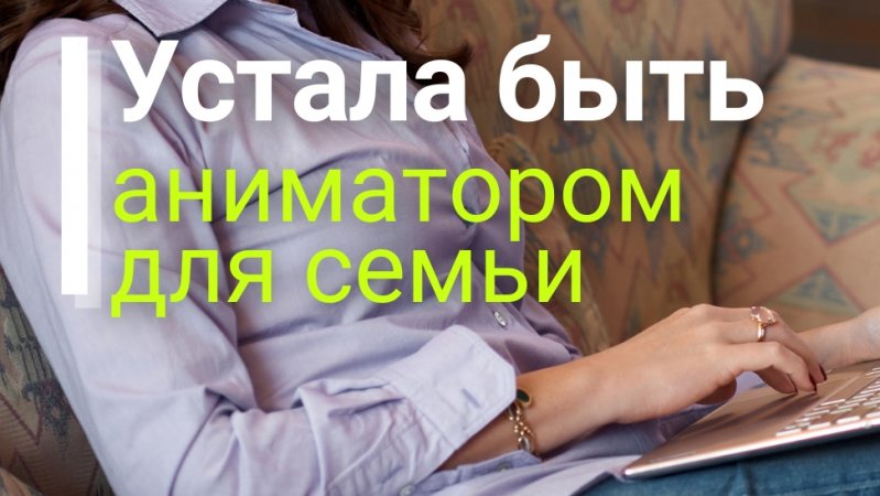 Устала быть аниматором для семьи