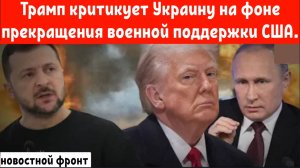 Трамп критикует Украину на фоне прекращения военной поддержки США.