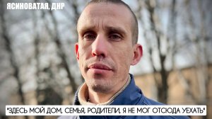 "ЗДЕСЬ МОЙ ДОМ, СЕМЬЯ, РОДИТЕЛИ, Я НЕ МОГ ОТСЮДА УЕХАТЬ" Ясиноватая, ДНР : военкор Марьяна Наумова