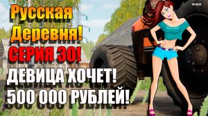 Симулятор Русской деревни. Наша Девица хочет 500 000 рублей. Серия 30