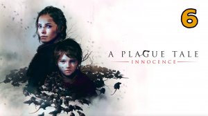 A Plague Tale Innocence - полностью на Русском языке - Прохождение без комментариев - Серия 6