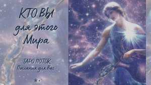 КТО ВЫ ДЛЯ ЭТОГО МИРА ...Таро Поток