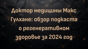 Доктор медицины Макс Гулхане: обзор подкаста о регенеративном здоровье за 2024 год