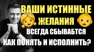 Истинные желания ВСЕГДА сбываются!!!