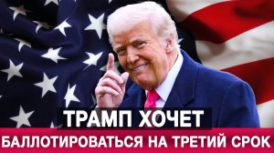 Трамп хочет баллотироваться на третий срок