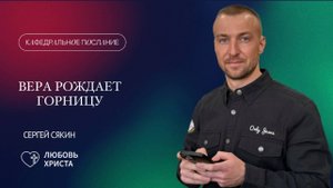 ВЕРА РОЖДАЕТ ГОРНИЦУ | 09.03.2025 | Сергей Сякин | Иркутск - Любовь Христа