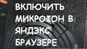 Как включить микрофон в Яндекс Браузере?