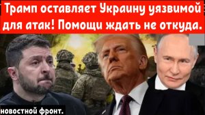 Трамп оставляет Украину уязвимой для атак! Помощи ждать не откуда.