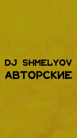 DJ SHMELYOV АВТОРСКИЕ