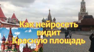 Как нейросеть видит Красную площадь. Москва Красная площадь.