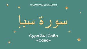 Сура 34 Саба — Сава, араб. سورة سبإ. Читает Миша́ри ибн Ра́шид аль-Афа́си.