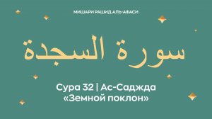 Сура 32 Ас-Саджда — Земной поклон (араб. سورة السجدة). Читает Миша́ри ибн Ра́шид аль-Афа́си.