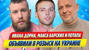 Новости Шоу-Бизнеса ★ Ивана Дорна, Макса Барских и Потапа объявили в розыск на Украине