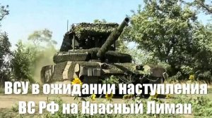 ВСУ в ожидании наступления ВС РФ на Красный Лиман - Война на Украине