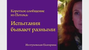 Короткое сообщение из Потока: Испытания бывают разными. Екатерина Иолтуховская.