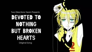 Сделан для Ничего но Сломанные Сердца/Devoted to Nothing but Broken Hearts feat.Kaгамине Лен