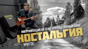Импровизация на тему "Ностальгия" группы "Чёрный кофе"