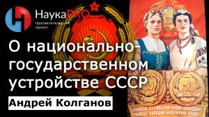 О национально-государственном устройстве СССР – Андрей Колганов | История СССР | Научпоп