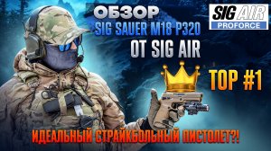 SIG SAUER M18 P320: ЛУЧШИЙ СТРАЙКБОЛЬНЫЙ ПИСТОЛЕТ?! | ПОЛНЫЙ ОБЗОР