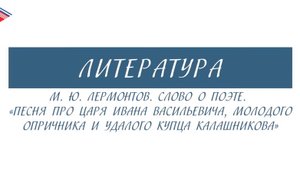 7 класс - Литература - М.Ю. Лермонтов. Слово о поэте. Песня о купце Калашникове