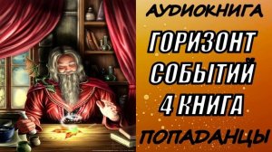АУДИОКНИГА. ПОПАДАНЦЫ "ГОРИЗОНТ СОБЫТИЙ 4" 4 КНИГА