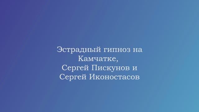 Эстрадный гипноз на Камчатке, Сергей Пискунов и Сергей Иконостасов