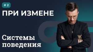 СИСТЕМЫ ПОВЕДЕНИЯ: ПРИ ИЗМЕНЕ |Выпуск 2