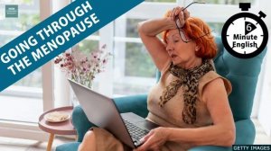 Going through the menopause - 6 Minute English