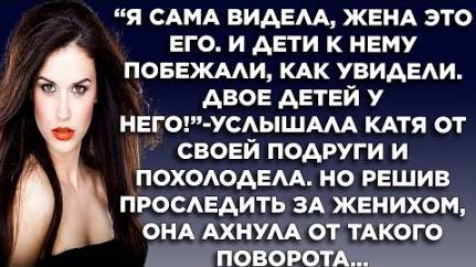 "Я сама видела, жена это его!" - услышала Катя от своей подруги и решила проследить за женихом...