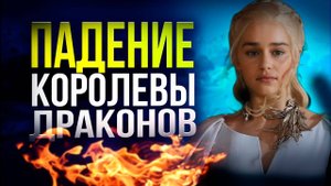 ДЕЙНЕРИС ТАРГАРИЕН: ПАДЕНИЕ КОРОЛЕВЫ ДРАКОНОВ