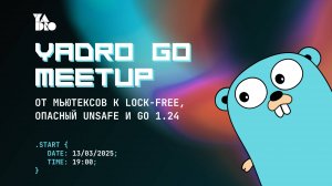 YADRO Go Meetup: От мьютексов к lock-free, опасный unsafe и Go 1.24