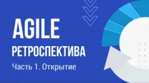 Варианты Agile ретроспективы // Часть 1. Открытие