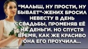 -Малыш, ну прости, ну бывает, - жених бросил невесту в день свадьбы, променяв её на деньги. Но...