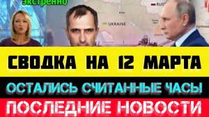 СВОДКА БОЕВЫХ ДЕЙСТВИЙ - ВОЙНА НА УКРАИНЕ НА 
12 МАРТА, НОВОСТИ СВО