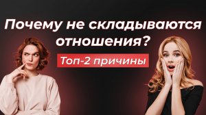 Почему не складываются отношения? Топ-2 причины
