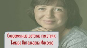 Современные детские писатели: Тамара Витальевна Михеева