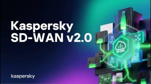 Kaspersky SD-WAN 2.0: надежность и безопасность распределённой сетевой инфраструктуры