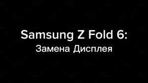 Samsung Z Fold 6: Замена Дисплея