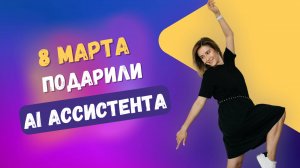 Самый необычный подарок на 8 марта - AI ассистент 😃😃😃