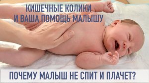 ПОЧЕМУ МАЛЫШ ПЛАЧЕТ И НЕ СПИТ? КИШЕЧНЫЕ КОЛИКИ И ВАША ПОМОЩЬ МАЛЫШУ.