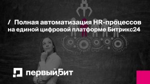 Полная автоматизация HR-процессов на единой цифровой платформе Битрикс24 | Первый Бит